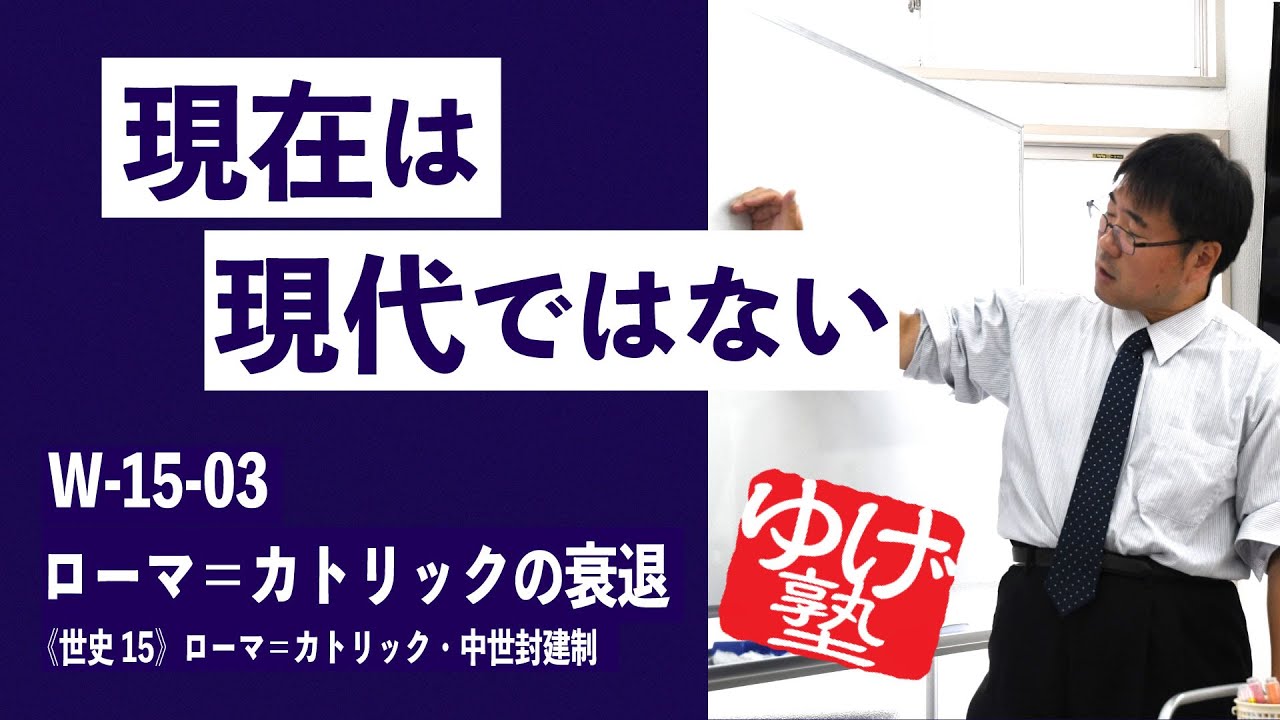 無料【世界史Ⅲ】W-15-03 ローマ＝カトリックの衰退 ～ 現在は＿現代ではない ／《世史15》ローマ＝カトリック・中世封建制