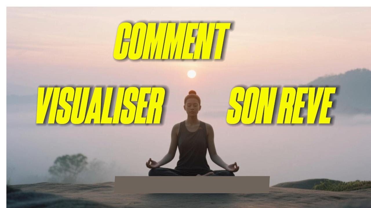 Comment créer une image mentale forte de ton rêve pour le réaliser?