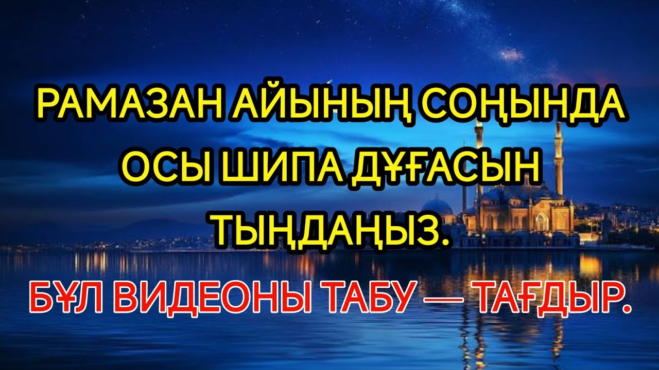 РАМАЗАН АЙЫНЫҢ СОҢЫНДА ОСЫ ШИПА ДҰҒАСЫН ТЫҢДАҢЫЗ.