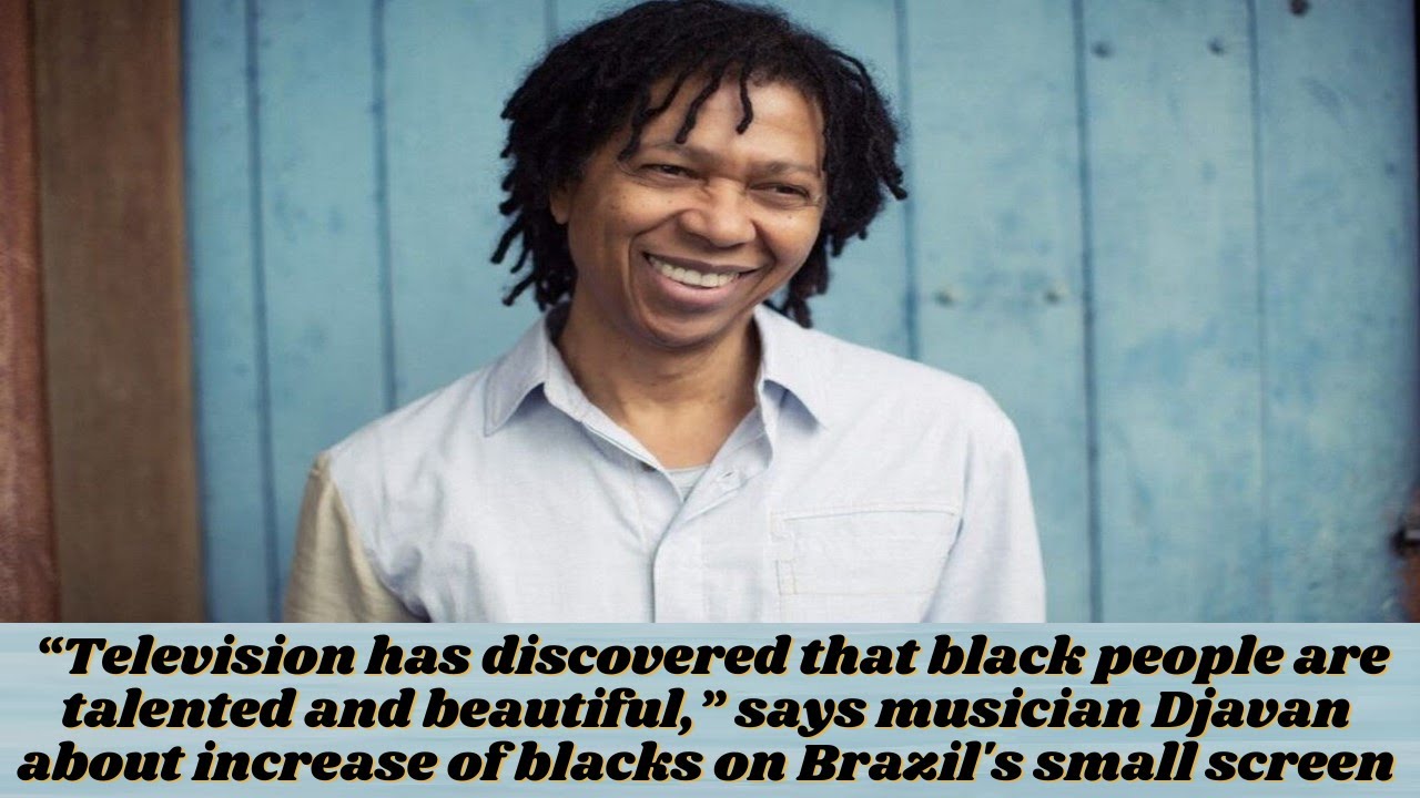 “Television has discovered that blacks are talented and beautiful,” says popular musician Djavan