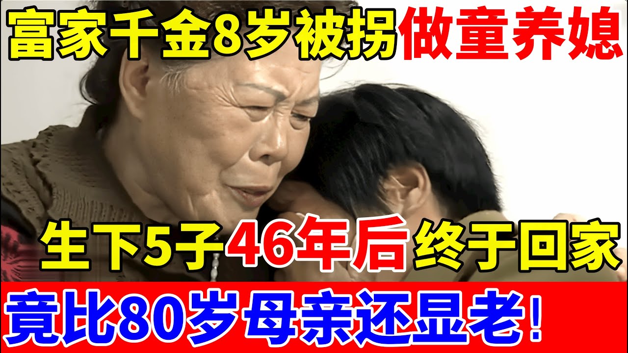 重庆富家千金,8岁被拐做童养媳,生下5个孩子,46年后终于回家,竟比80岁母亲还显老!【人间真情录】