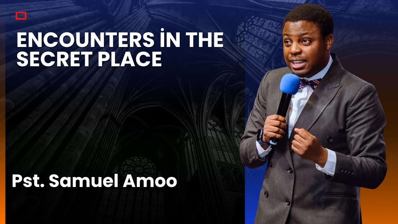 ENCOUNTERS OF THE SECRET PLACE || SAMUEL AMOO|| THE LIBERTY CHURCH LONDON