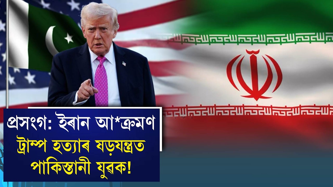 প্ৰসংগ: ইৰান আ*ক্ৰমণট্ৰাম্প হত্যাৰ ষড়যন্ত্ৰত পাকিস্তানী যুৱক!