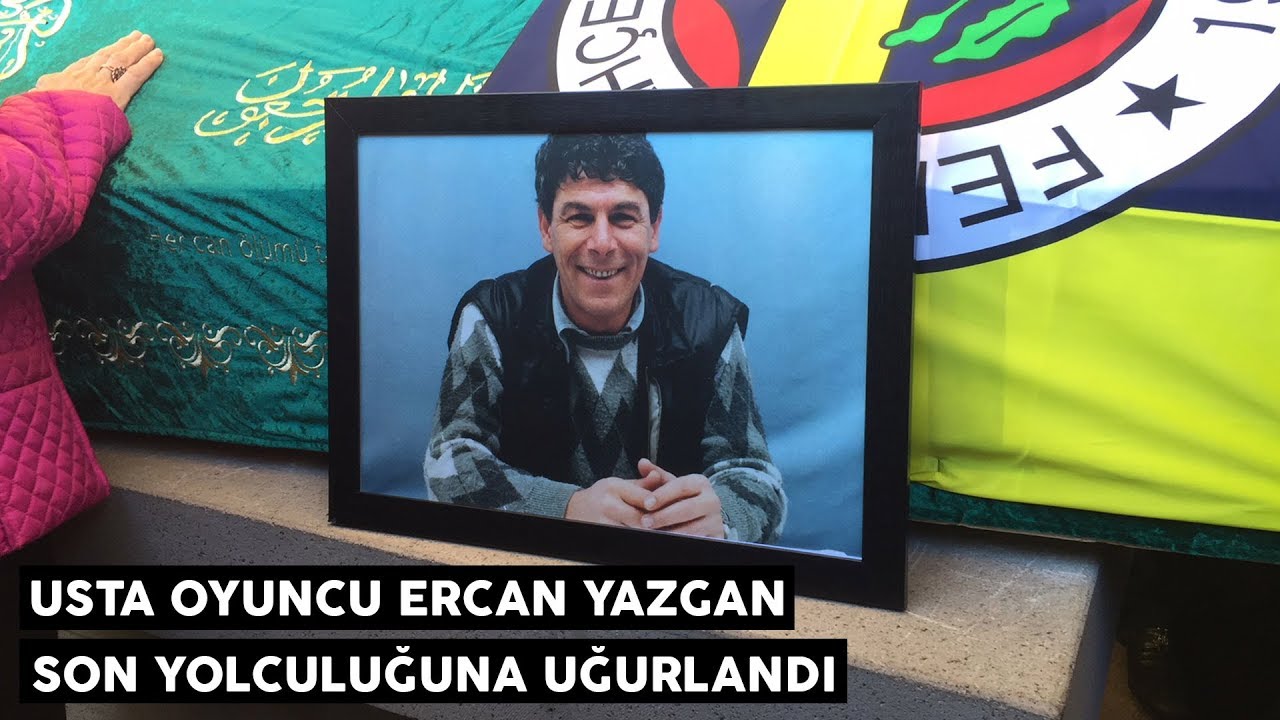 Usta oyuncu Ercan Yazgan son yolculuğuna uğurlandı