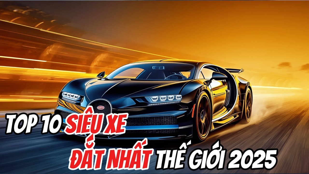 Top 10 Siêu Xe Đắt Nhất Thế Giới 2025 | Bugatti Cũng Không Dám Đứng Top 1!