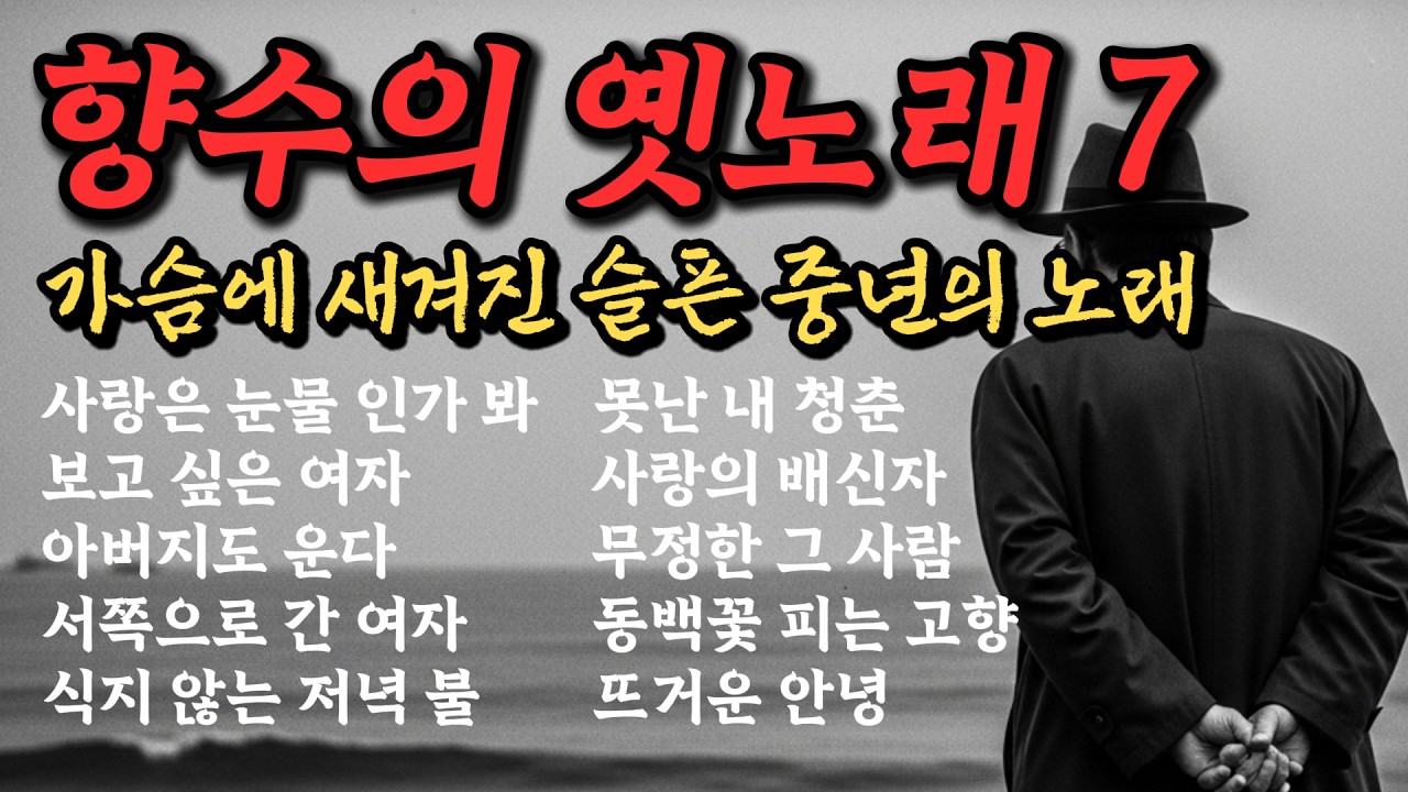 슬픈 향수의 옛 노래 7｜가슴에 새겨진 중년 감성 트로트 모음