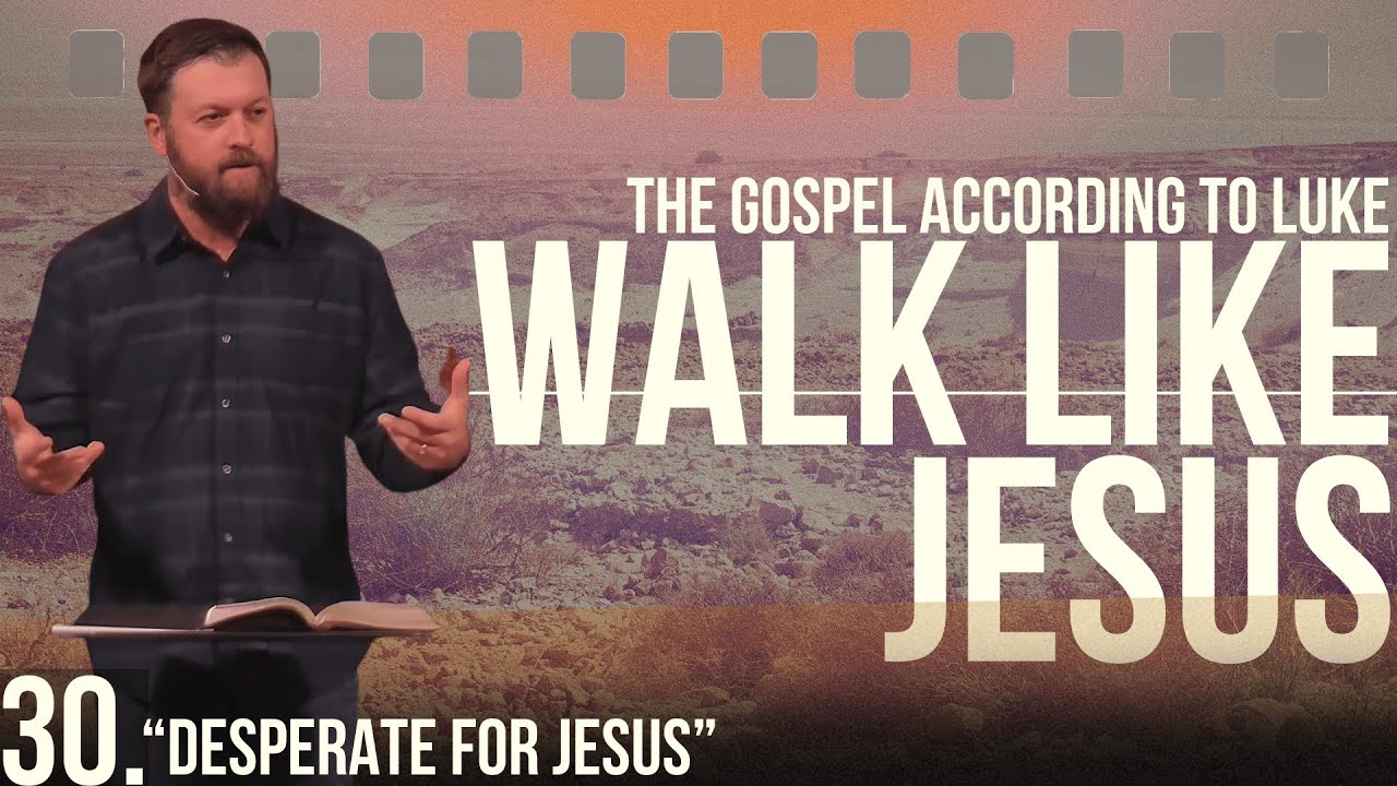 Desperate For Jesus - Walk Like Jesus - Week 30