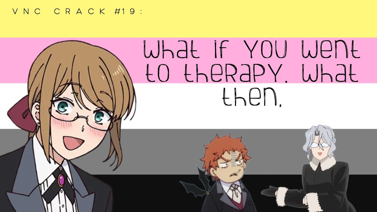 vnc crack #19: what if you went to therapy. what then