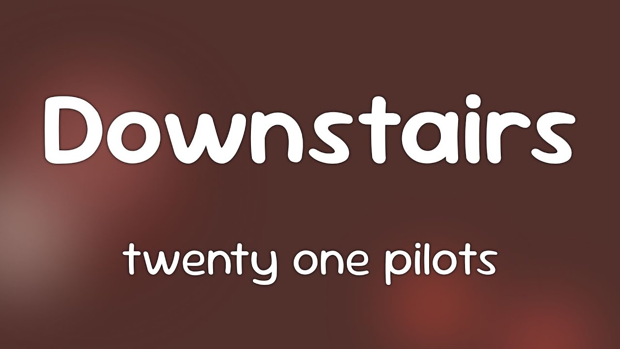 twenty one pilots - Downstairs  [Lyrics]