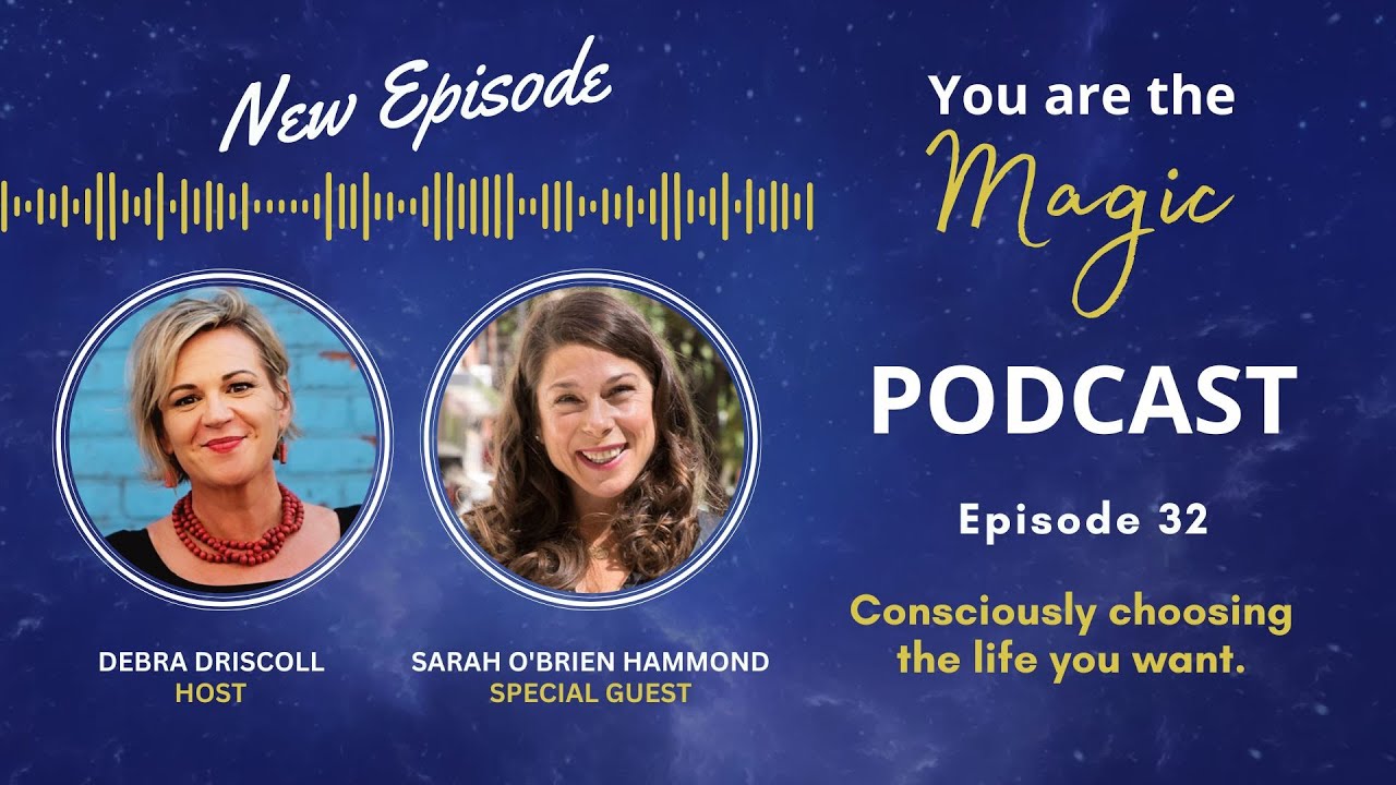 Episode 32 ~ Consciously choosing the life you want. With Special Guest Sarah O’Brien Hammond