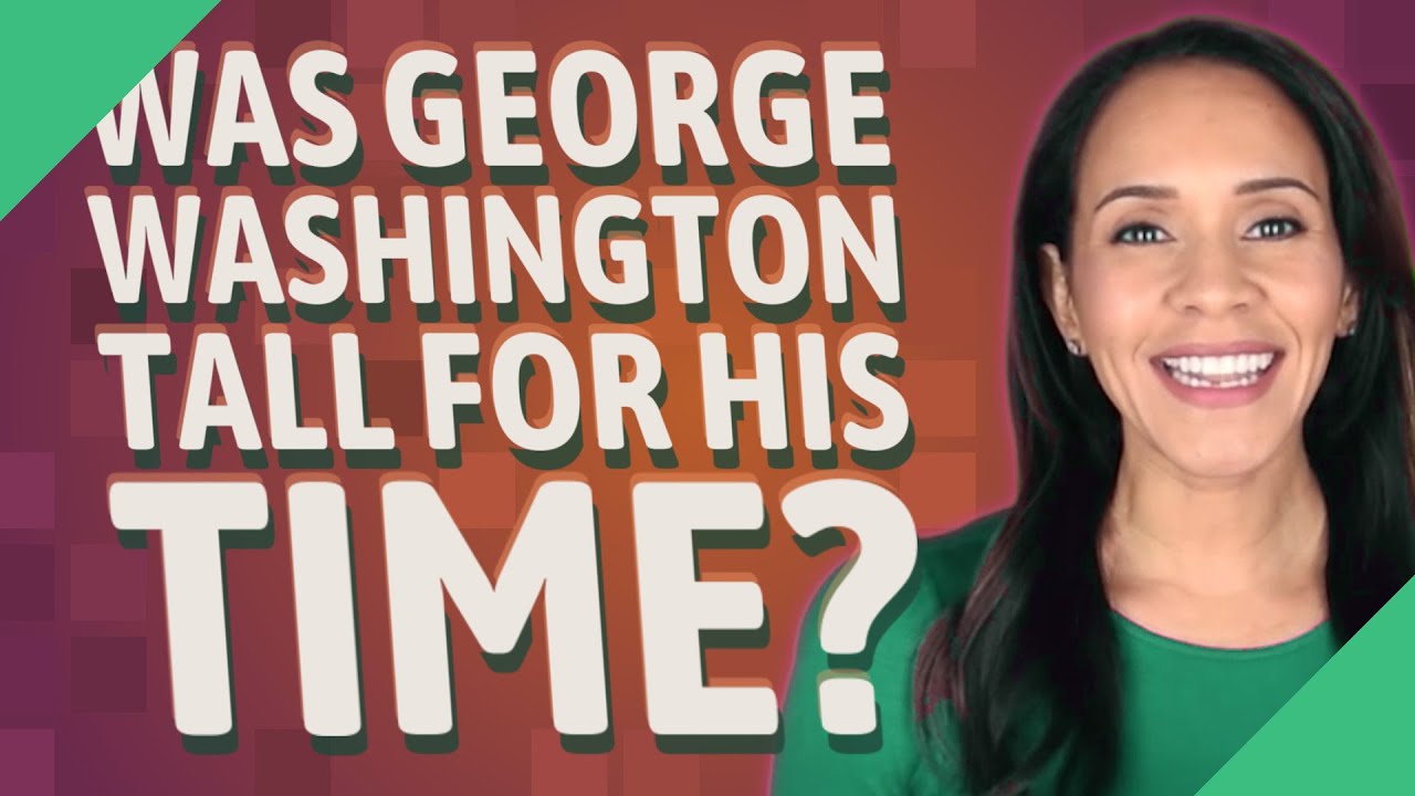 Was George Washington tall for his time?