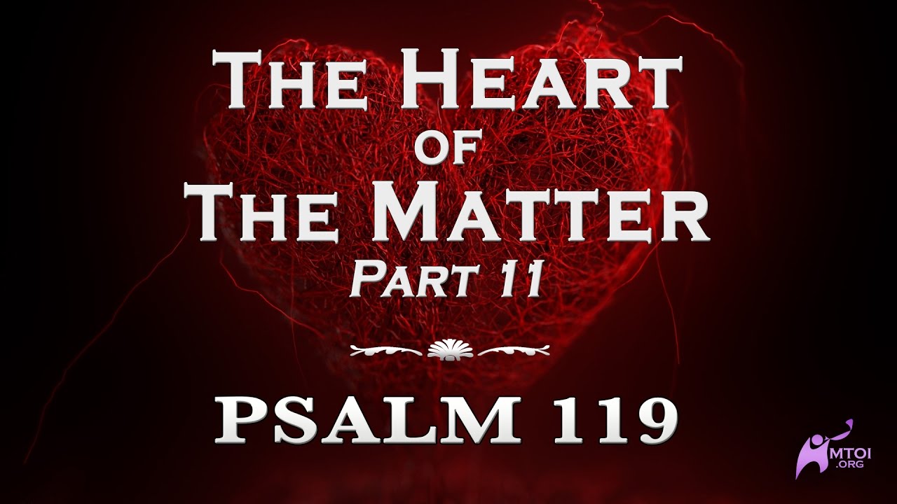 The Heart of the Matter - Part 11 - Psalm 119