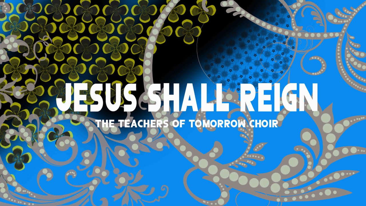 The Teachers Of Tomorrow Choir - Jesus Shall Reign