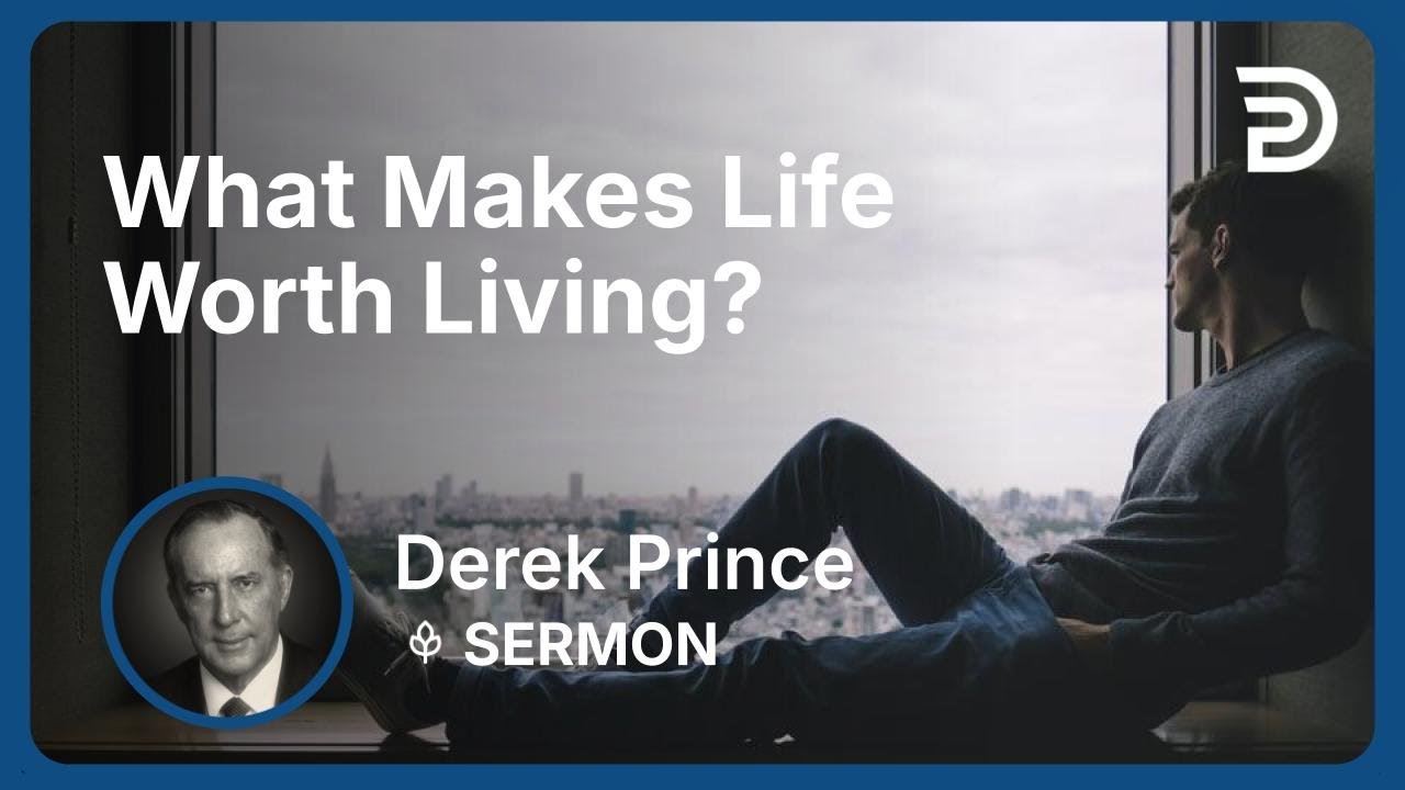 What Makes Life Worth Living? | Derek Prince