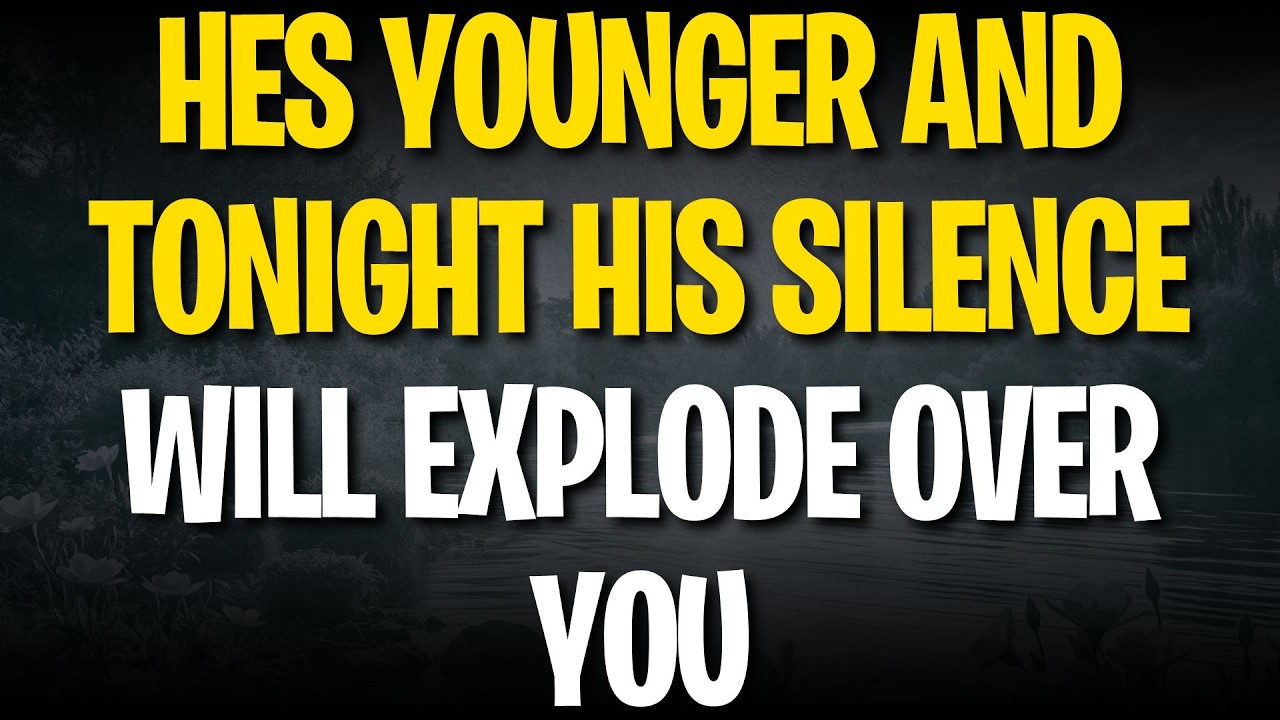 HES YOUNGER AND TONIGHT HIS SILENCE WILL EXPLODE OVER YOU