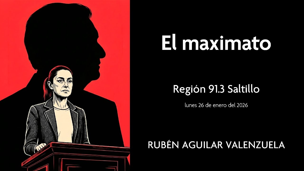 🏛️ El Maximato: ¿Quién ejerce realmente el poder en México? | Mi análisis en Región 91.3 Saltillo 📻