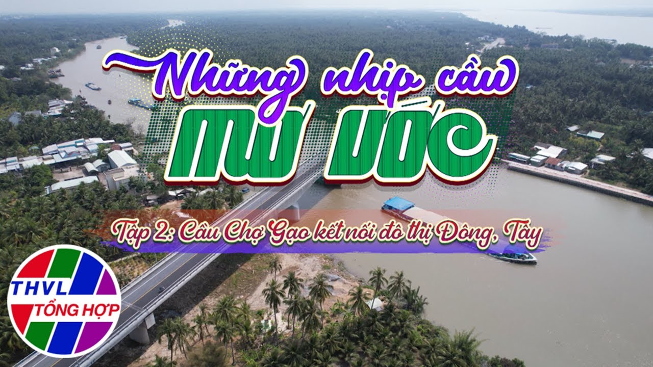 Ký sự truyền hình: Những nhịp cầu mơ ước - Tập 2: Cầu Chợ Gạo kết nối đô thị Đông, Tây