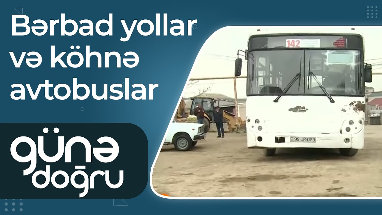 Bərbad yollar və köhnə avtobuslar: Problemlər nə zaman həll olunacaq? - Günə Doğru