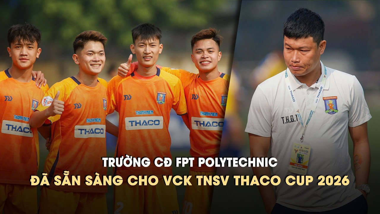 Thầy trò HLV Đông Triều sẵn sàng chinh phục VCK TNSV THACO CUP 2026