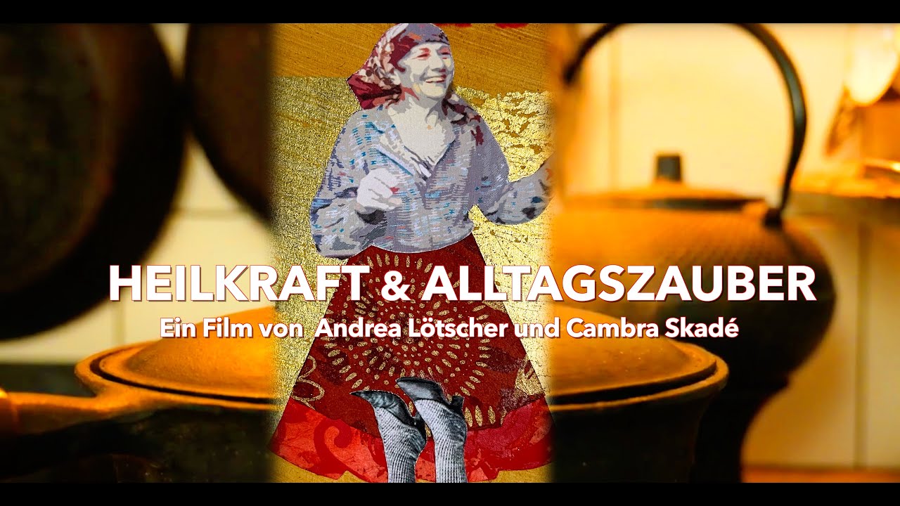 ALLTAGSZAUBER & HEILKRAFT. Ein Film von Cambra Skad&eacute; und Andrea L&ouml;tscher