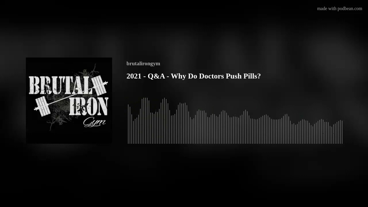Brutal Iron Gym Podcast 2021 - Q&A - Why Do Doctors Push Pills?