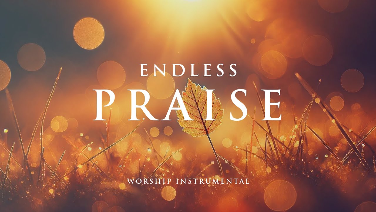 ENDLESS PRAISE -  Soothing Worship Instrumental for Prayer, Devotion, and Peace