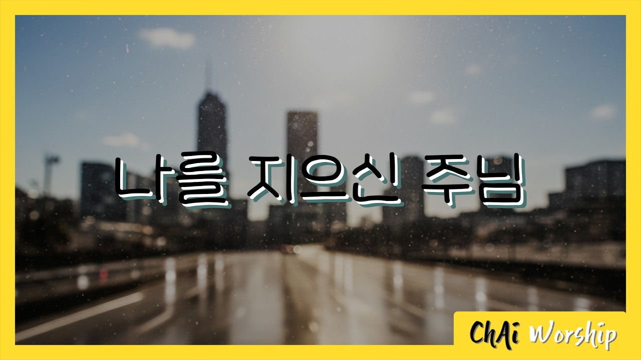 나를 지으신 주님 - Lyrics 비디오 찬양 | ChAI Worship