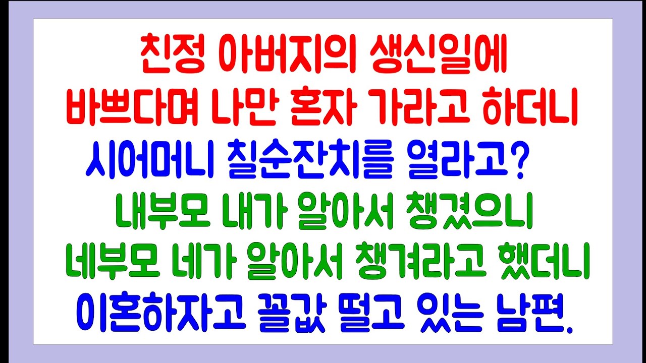 [이혼썰] 친정아버지의 생신일에 바쁘다며 나만 혼자서 가라고 하더니 시어머니 칠순잔치를 열라고?
