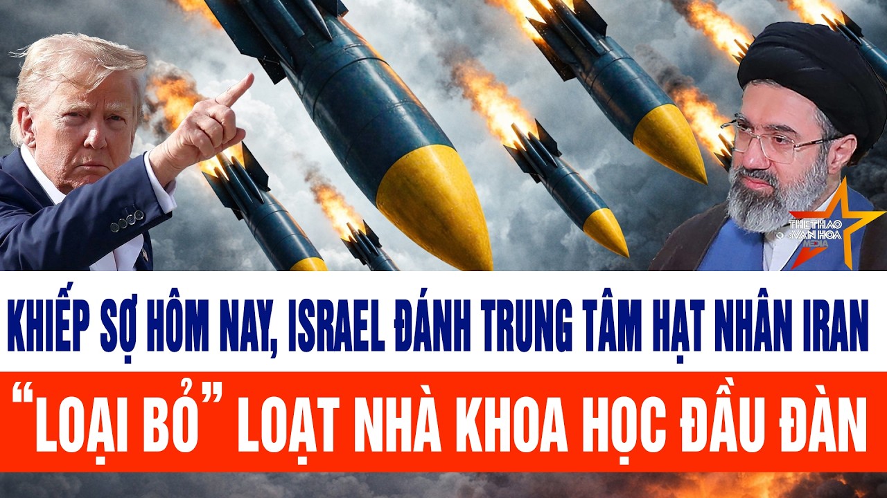 🔴[Trực tiếp] Khiếp sợ hôm nay, Israel đánh trung tâm hạt nhân Iran, “loại bỏ” nhà khoa học đầu đàn