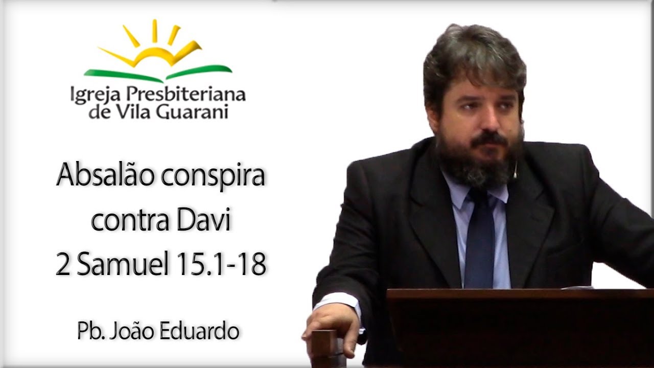 Absalão conspira contra Davi - 2 Samuel 15.1-18 | Pb. João Eduardo
