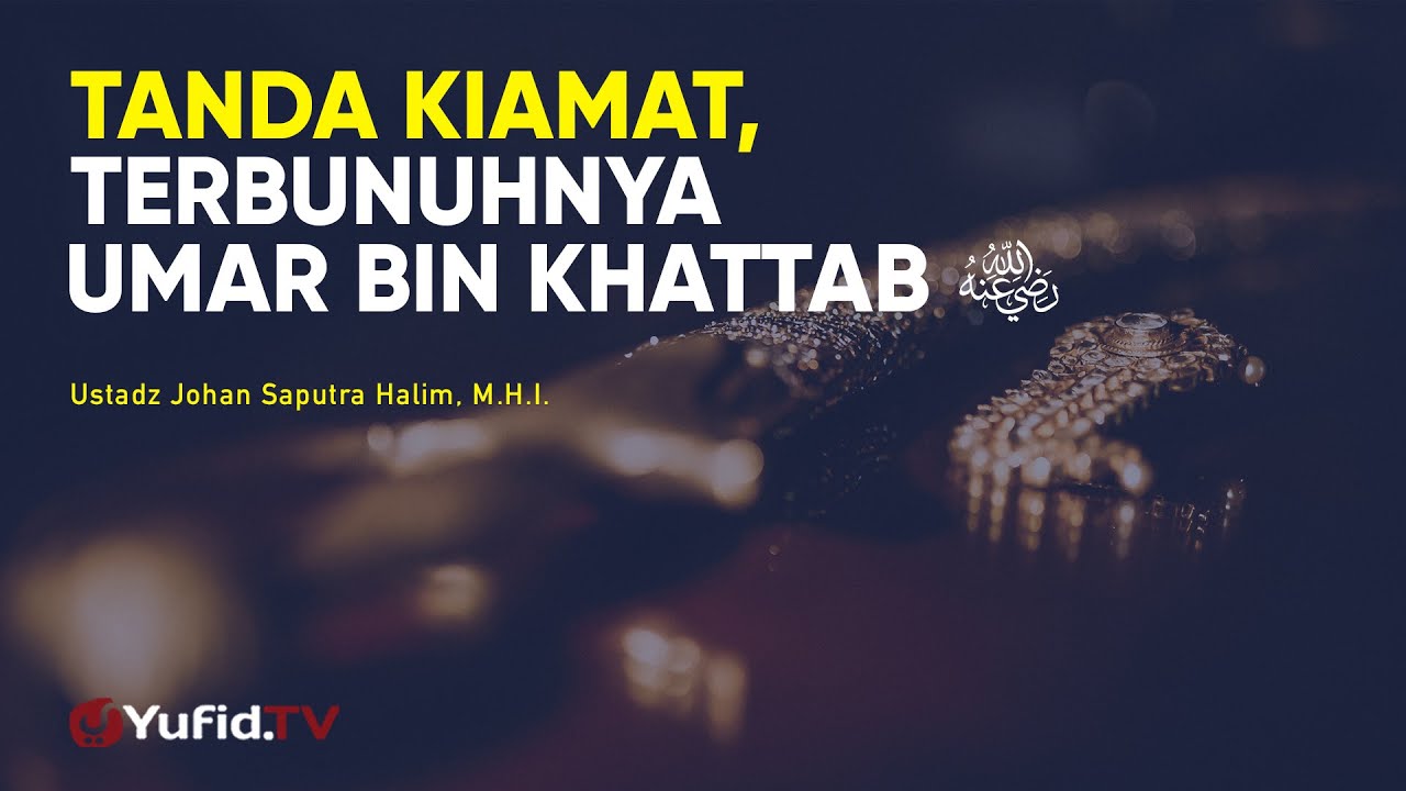 Tanda Kiamat terbunuhnya Umar bin Khattab - Ustadz Johan Saputra Halim, M.H.I. - Ceramah Agama