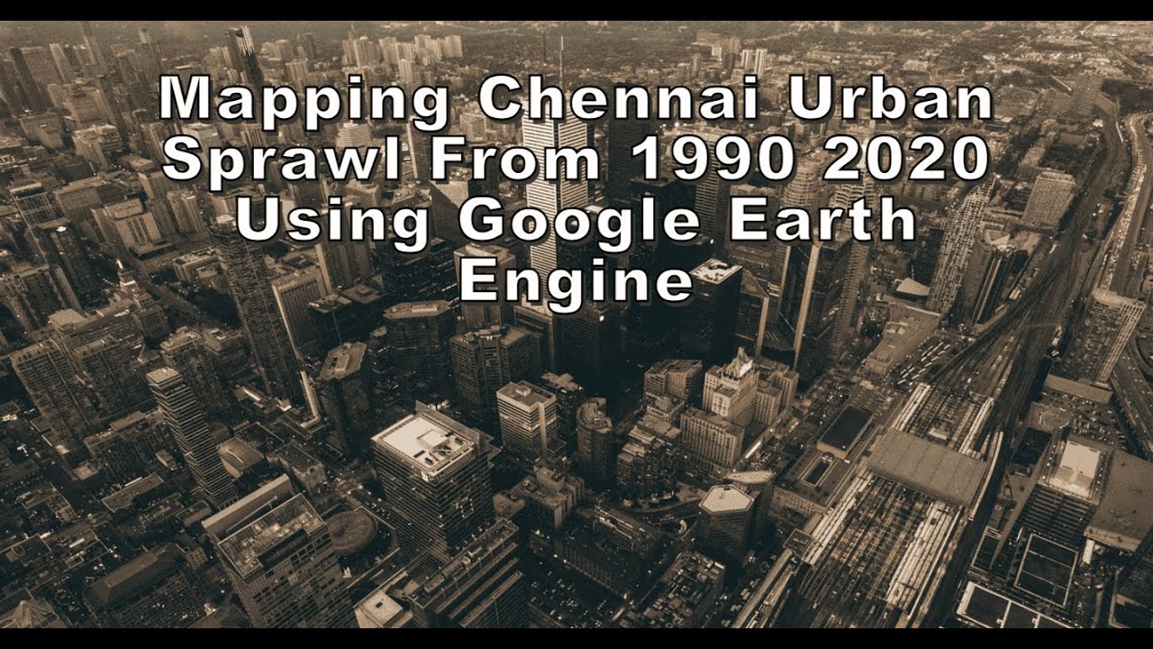 Mapping  Chennai Urban Sprawl From 1990 2020 Using  Google Earth Engine