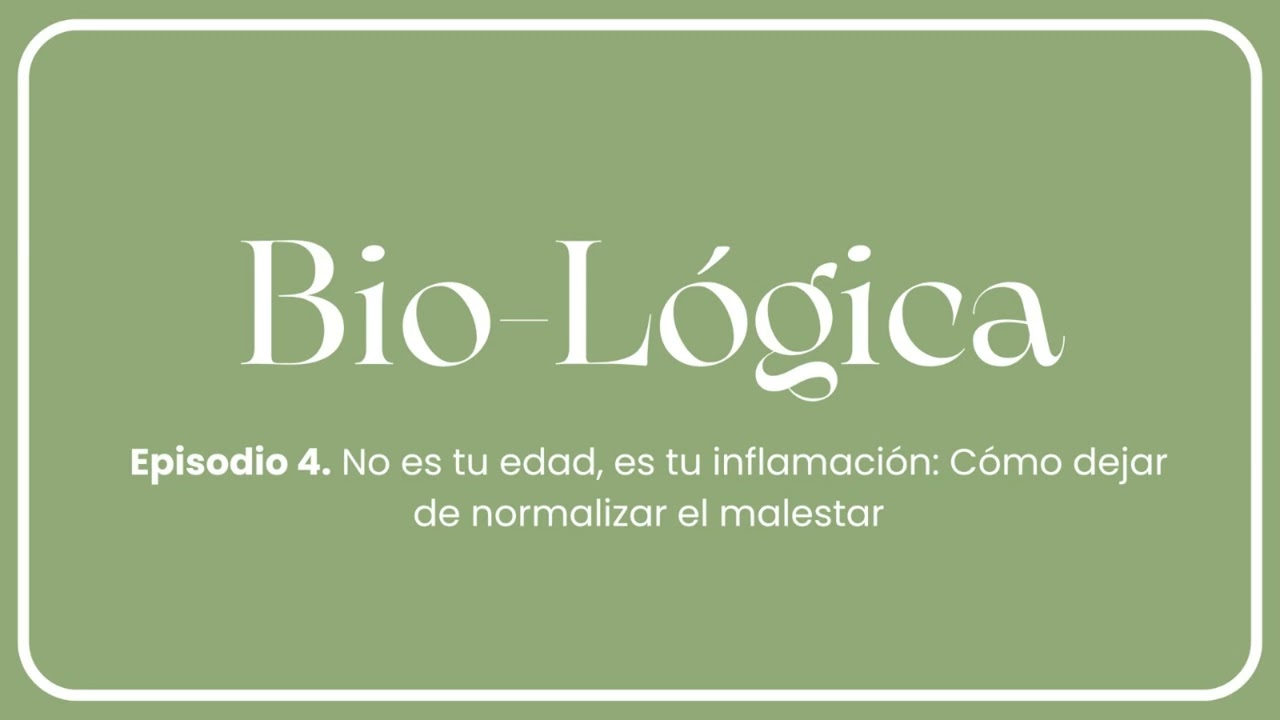 Bio-Lógica T1. E4: No es tu edad, es tu inflamación: Cómo dejar de normalizar el malestar