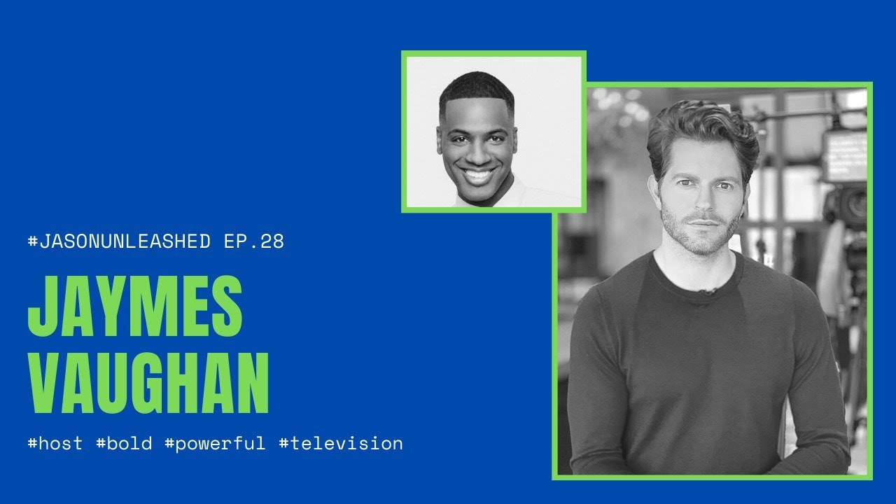 JAYMES VAUGHAN TALKS CAREER AND HIS BIGGEST LESSONS ON #JASONUNLEASHED!