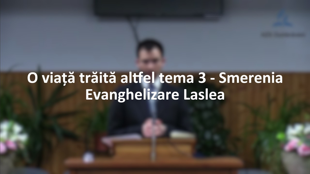 Evanghelizare Laslea - O viață trăită altfel Tema 3 - Smerenia
