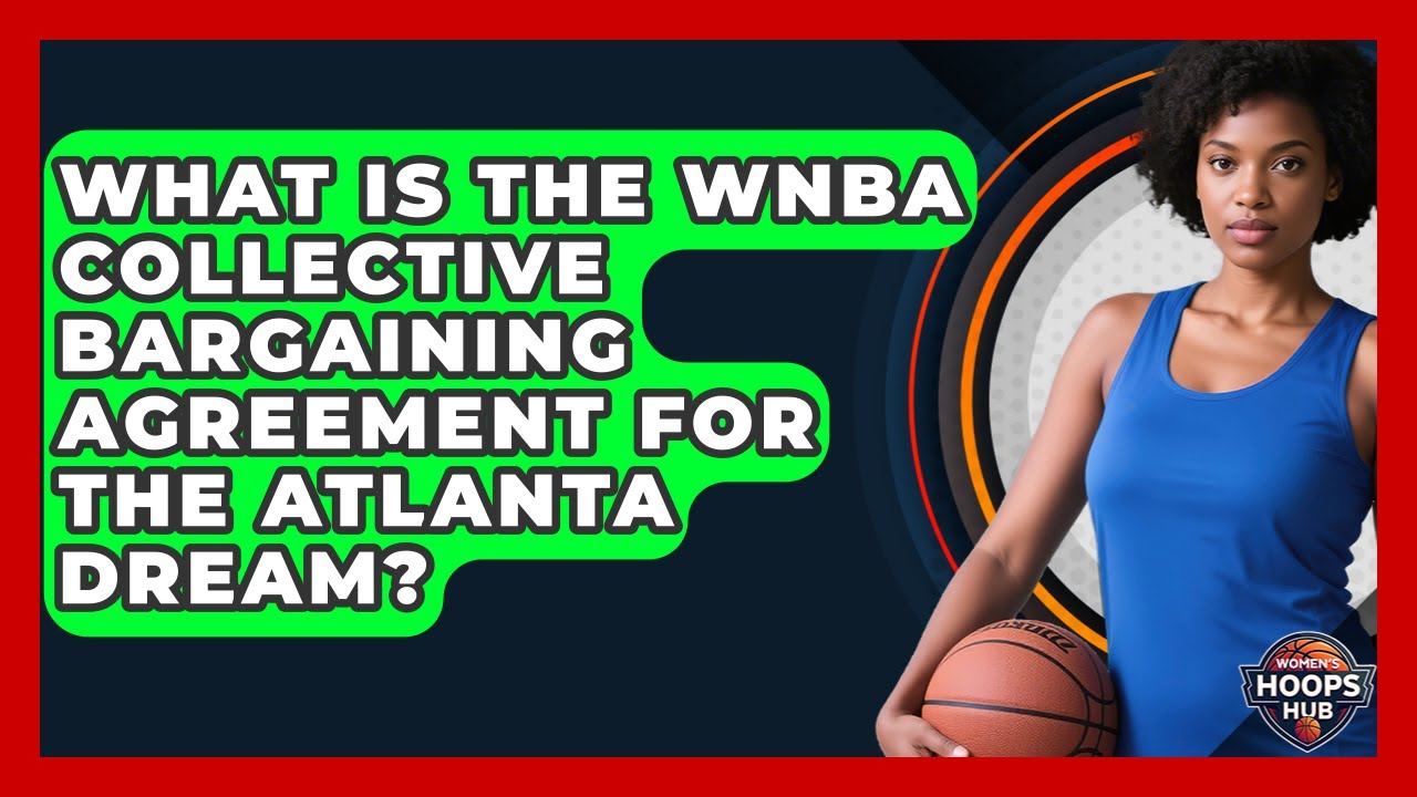 What Is The WNBA Collective Bargaining Agreement For The Atlanta Dream? - Womens Hoops Hub