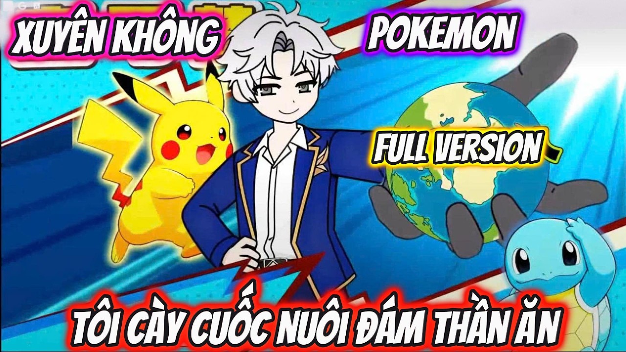 Xuyên Không Pokemon Tôi Cày Cuốc Nuôi Đám Thần Ăn Full Version | AKK Xuyên Không