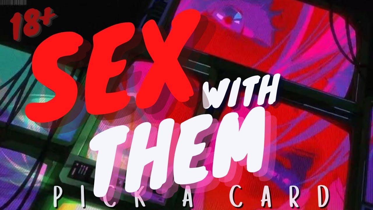 PICK A CARD 18+  HOW WILL SEX BE WITH THEM 😈 HOW THEY ARE IN BED 😍 SEX WITH THEM WAS LIKE 🔥