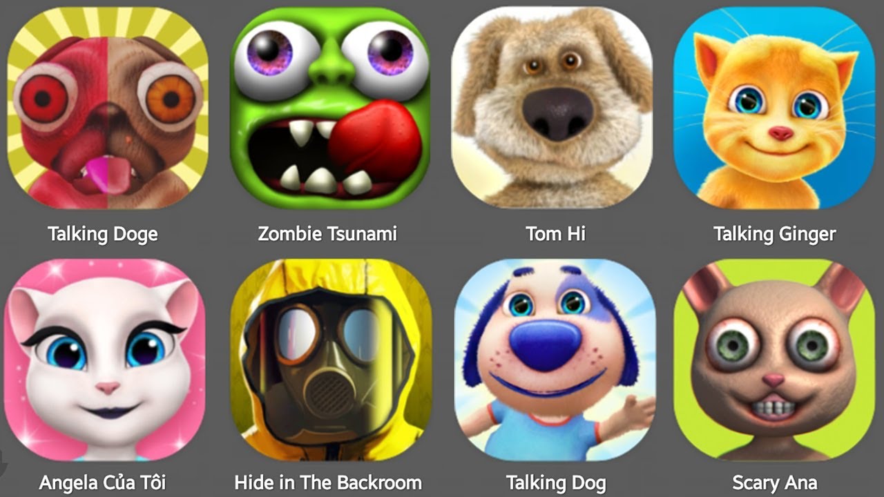 TALKING DOGE,HIDE IN BASCKROOM,SACRY ANA,TOM HI,TALKING GINGER,ZOMBIE TSUNAMI,ANGELA CUA TOI, TOM HE