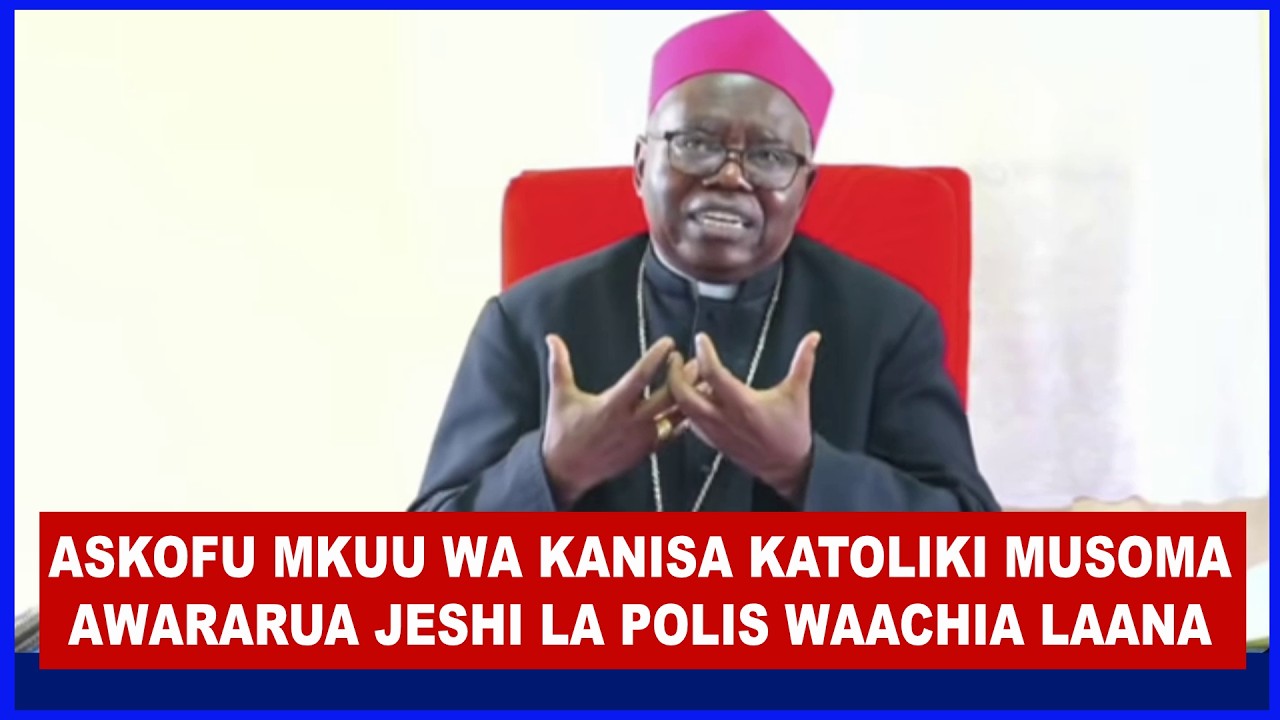 ASKOFU WA JIMBO KATOLIKI MUSOMA AMELILAANI VIKALI JESHI LA POLISI KWA KUPIGA MABOMU ENEO LA KANISA