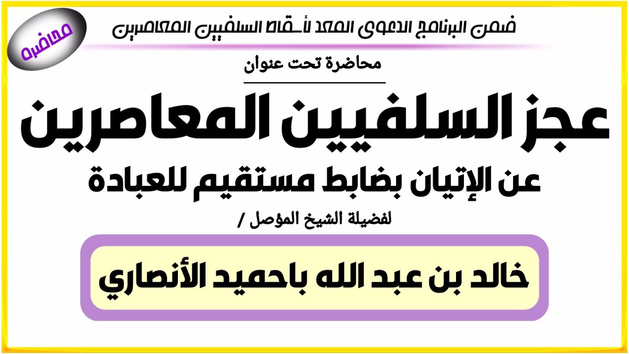 عجز السلفيين المعاصرين عن الإتيان بضابط مستقيم للعبادة ..لفضيلة الشيخ / خالد باحميد الأنصاري