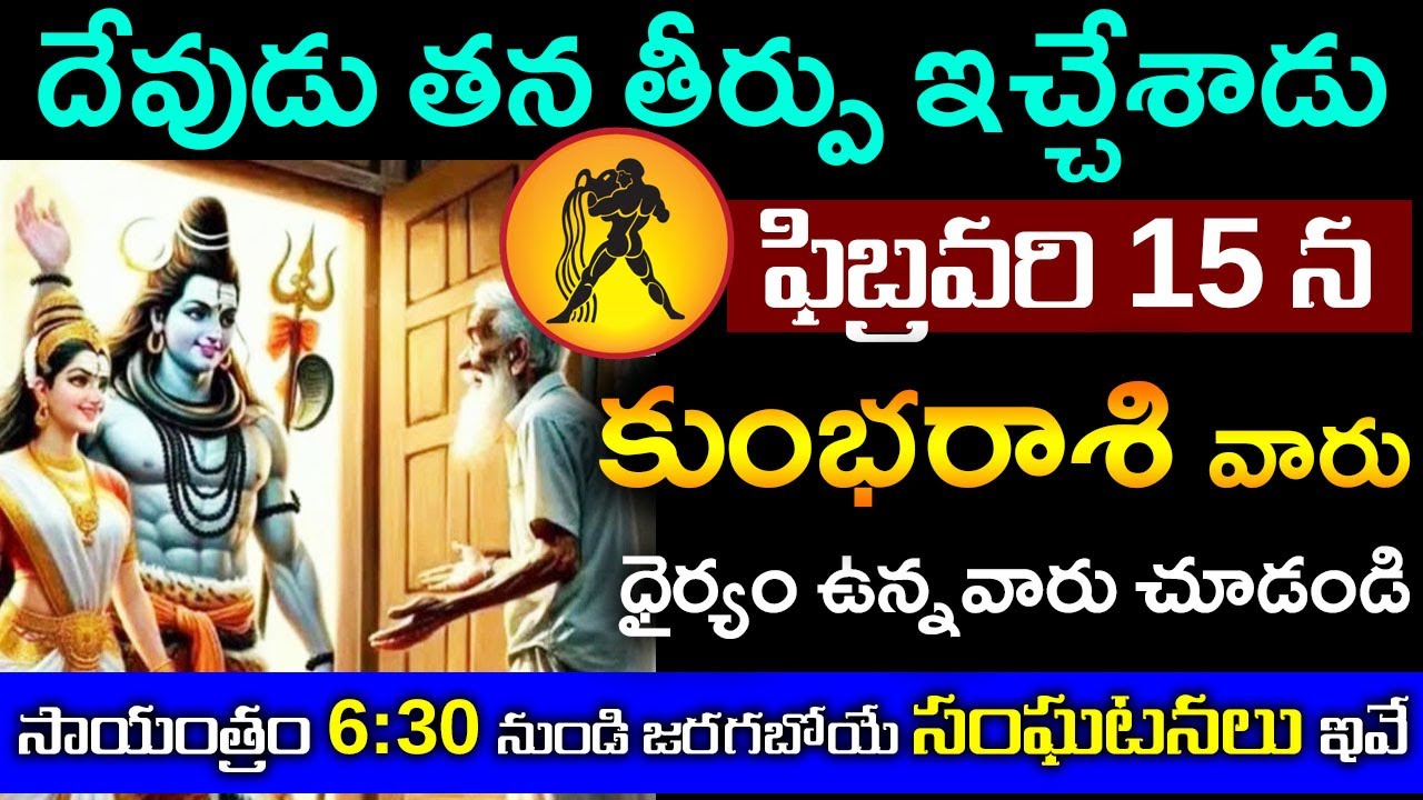 కుంభ రాశి వారికి ఫిబ్రవరి 15న సాయంత్రం 6:30 నుండి జరగబోయే సంఘటనలు ఇవే..దేవుడు తన తీర్పు ఇచ్చేశాడు.. 