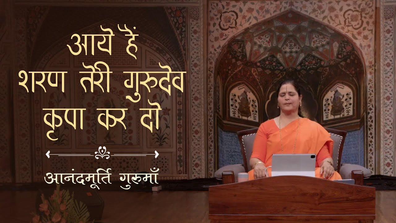 आये हैं शरण तेरी गुरुदेव कृपा कर दो | Aaye Hain Sharan Teri Gurudev Kripa Karlo | Anandmurti Gurumaa