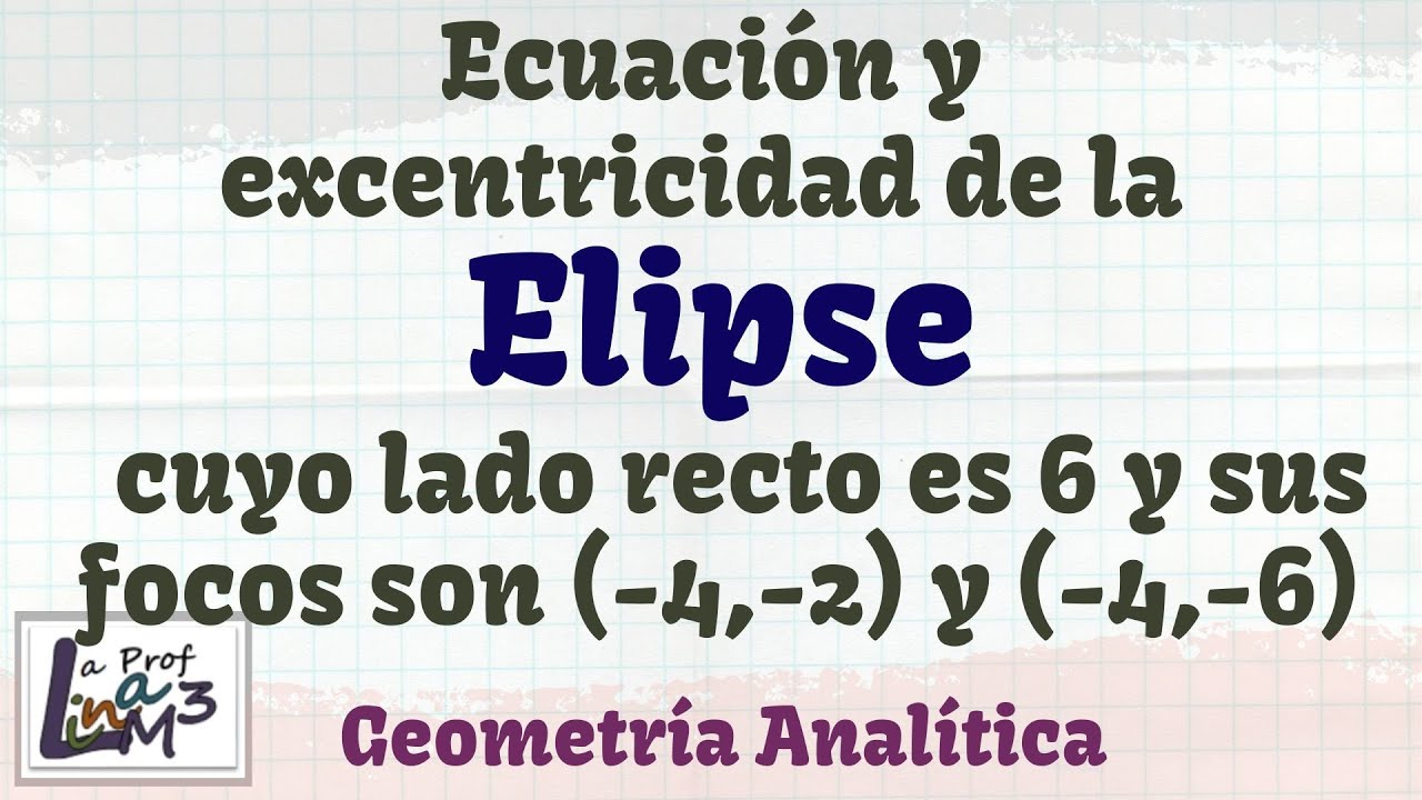 Ecuación y excentricidad de la Elipse dado LR=6 y sus focos son (-4,-2) y (-4,-6) | La Prof Lina M3