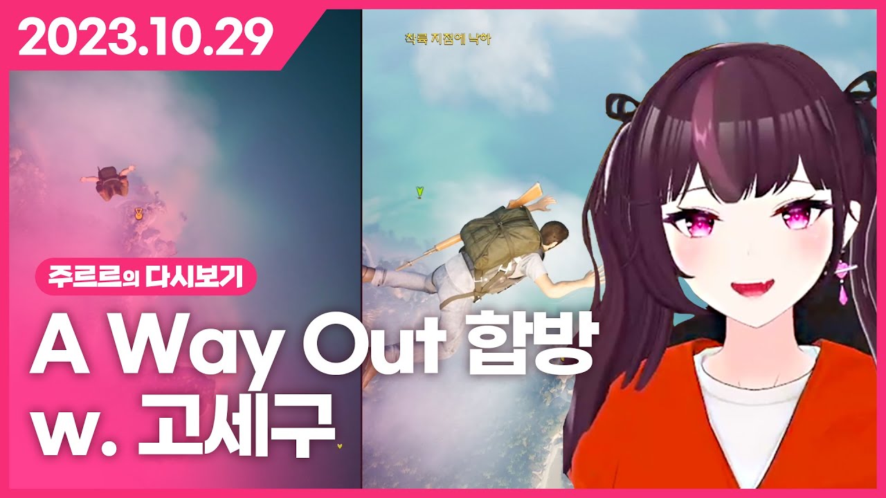 [2023.10.29 / A Way Out 합방 w.고세구] - 주르르 다시보기