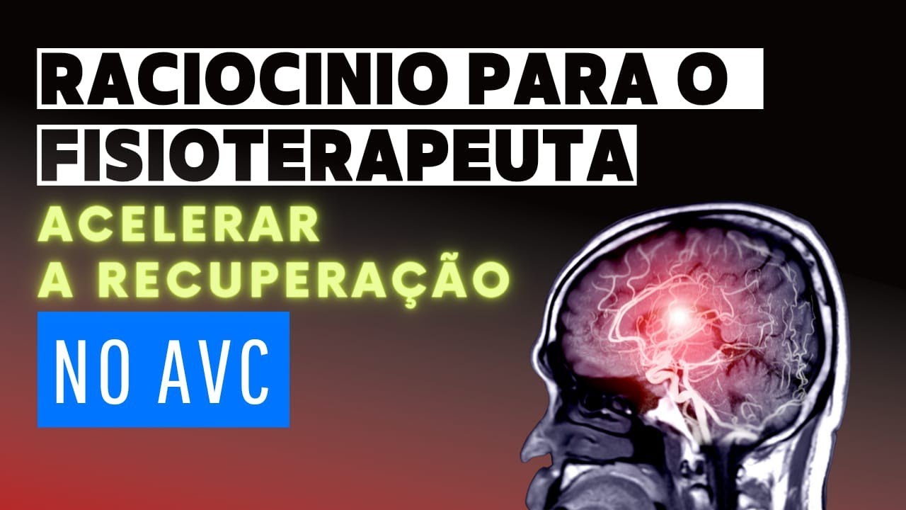RACIOCÍNIO PARA O FISIOTERAPEUTA ACELERAR A RECUPERAÇÃO NO AVC