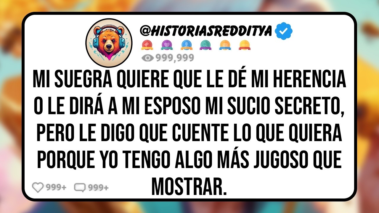 Mi SUEGRA Quiere que le Dé mi Herencia o le Dirá a mi Esposo mi Sucio Secreto, Pero Ahora Vive ...