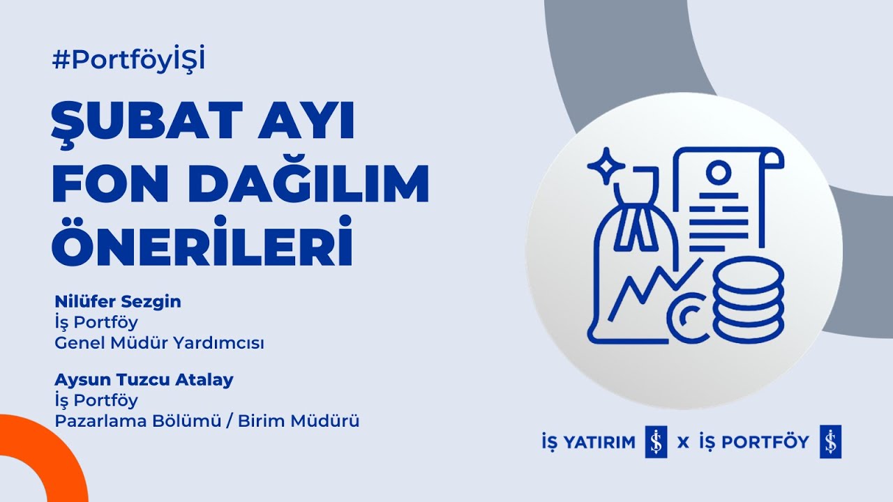 İŞ PORTFÖY - ŞUBAT AYI FON DAĞILIM ÖNERİLERİ - NİLÜFER SEZGİN, AYSUN TUZCU ATALAY