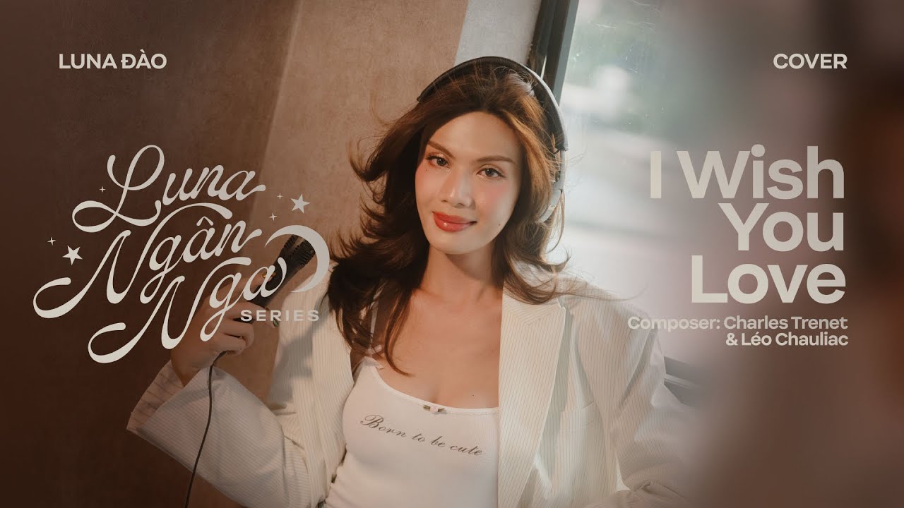 I Wish You Love cover by Luna Đào | LUNA NGÂN NGA