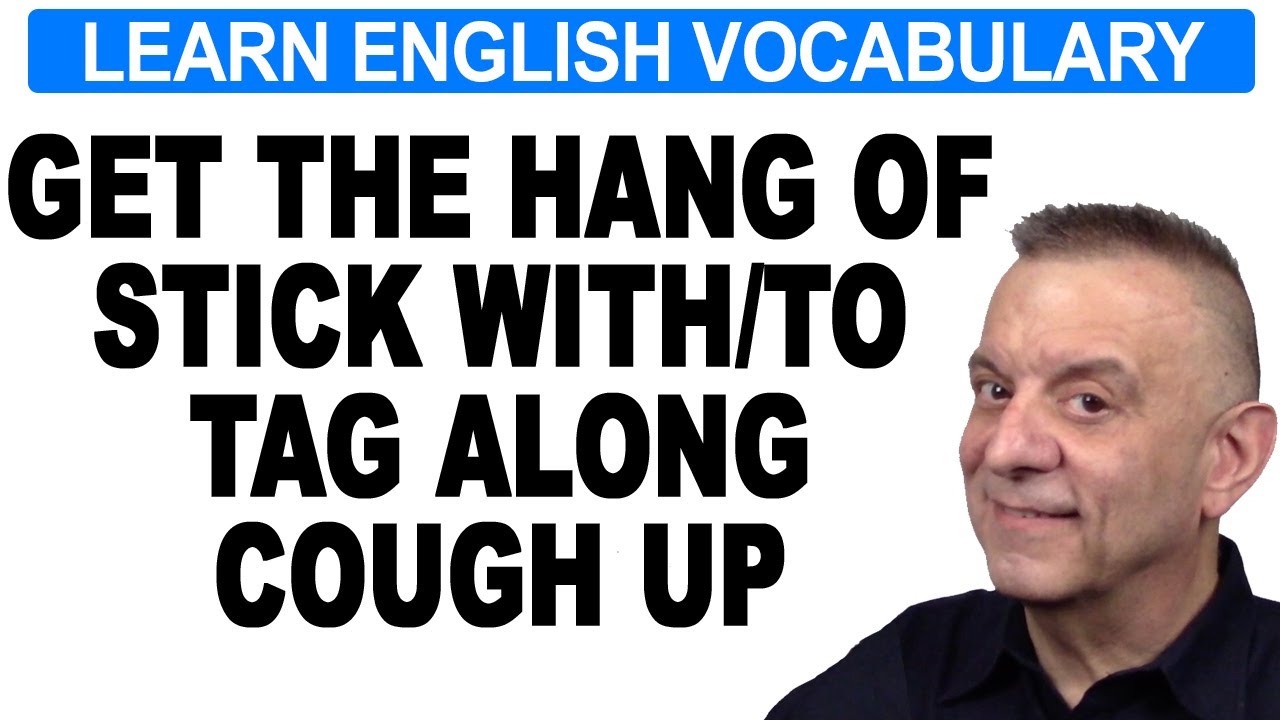 English Phrasal Verbs & Idioms: Stick To, Tag Along, Cough Up, Get the Hang Of